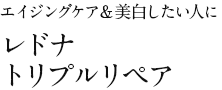 エイジングケア＆美白したい人に　レドナ トリプルリペア