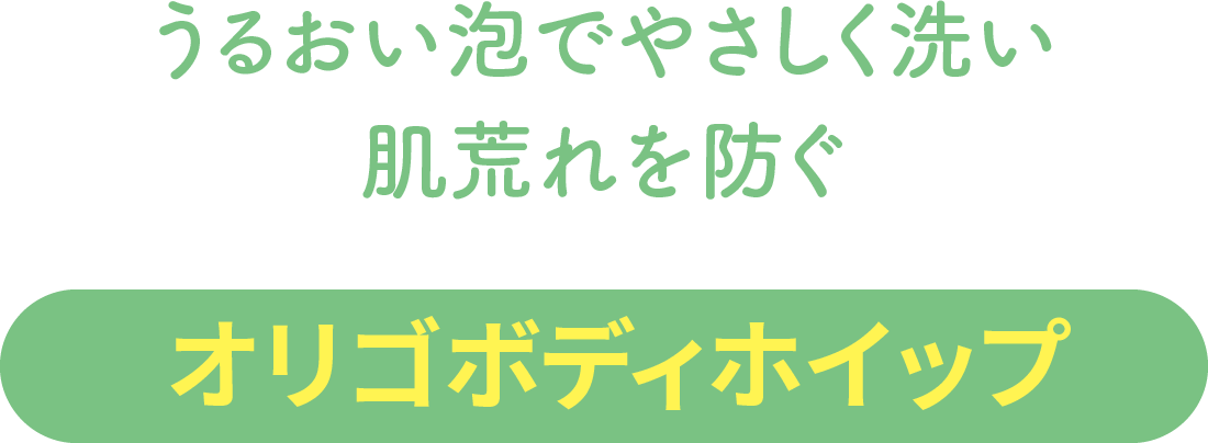 潤い泡でやさしく洗い肌荒れを防ぐ【オリゴボディホイップ】
