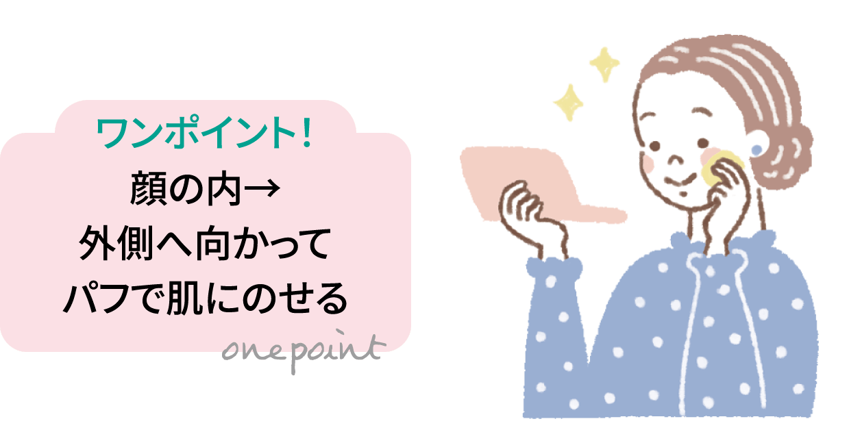 ワンポイント！：顔の内→外側へ向かってパフで肌にのせる
