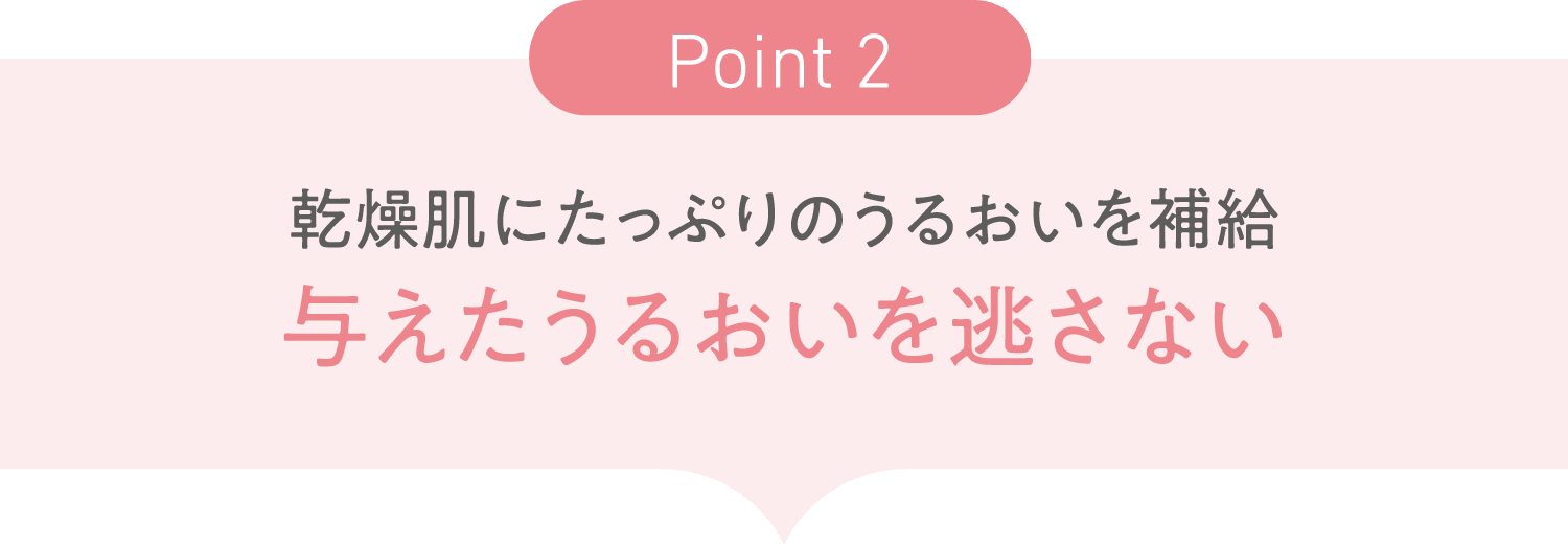 乾燥肌にたっぷりのうるおいを補給！与えたうるおいを逃さない