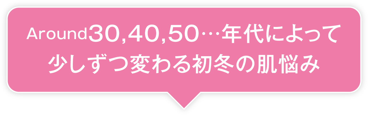 Around30,40,50…年代によって少しづつ変わる秋の肌悩み