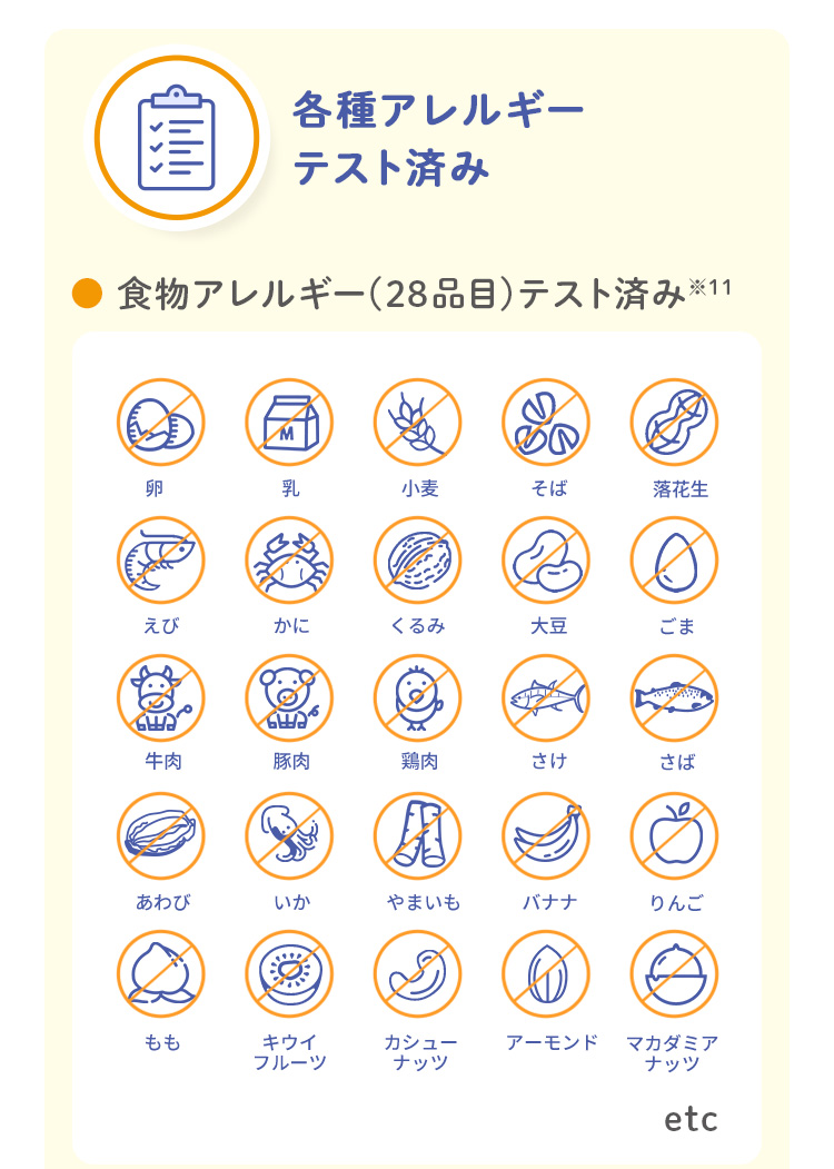 各種アレルギーテスト済み 卵・乳・小麦・そば・落花生・えび・かに・くるみ・大豆・ごま・牛肉・豚肉・鶏肉・さけ・さば・あわび・いか・やまいも・バナナ・りんご・もも・キウイフルーツ・カシューナッツ・アーモンド・マカダミアナッツ etc