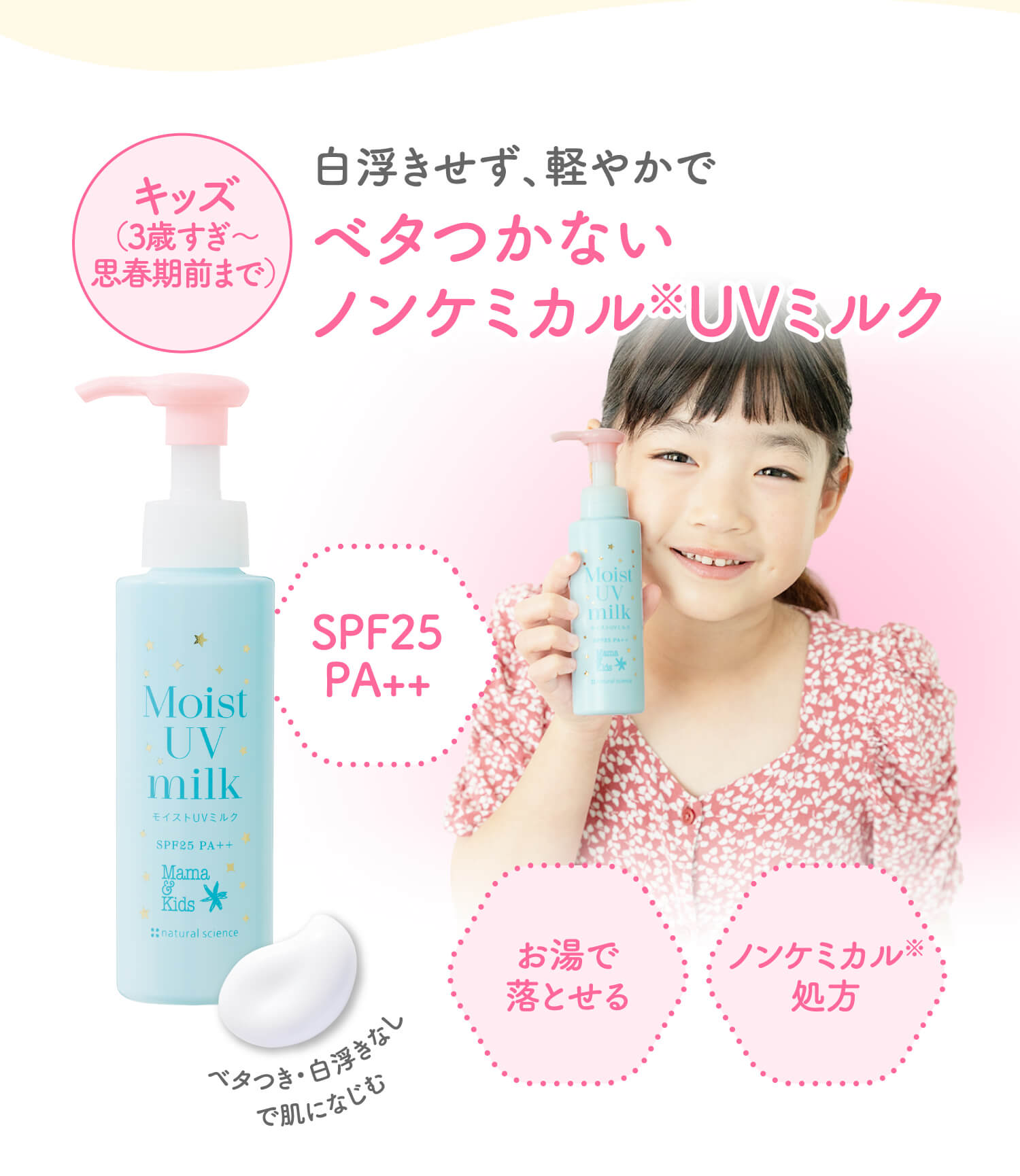 【キッズ（3歳すぎ〜思春期前まで）】白浮きせず、軽やかでベタつかないノンケミカル※UVミルク「ママ& キッズ モイストUVミルク( ドリームデザイン) （SPF25PA++）」お湯で落とせる／ノンケミカル※処方 ※紫外線吸収剤不使用