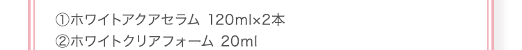 ●ホワイトアクアセラム 120ml×2本  ●ホワイトクリアフォーム 20ml