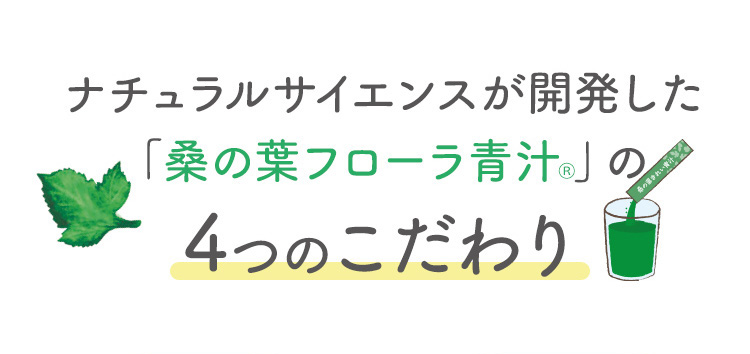 ナチュラルサイエンスが開発した「桑の葉フローラ青汁®」の4つのこだわり