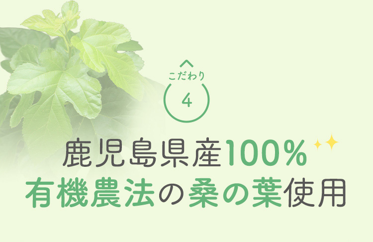 こだわり 4 鹿児島県産100%有機農法の桑の葉使用