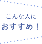 こんな人におすすめ！