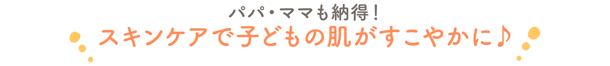 パパ・ママも納得！スキンケアで子どもの肌がすこやかに♪