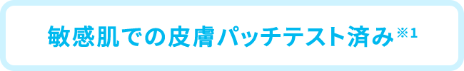 敏感肌での皮膚パッチテスト済み※1