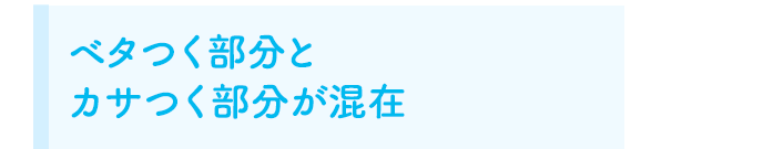 ベタつく部分とカサつく部分が混在