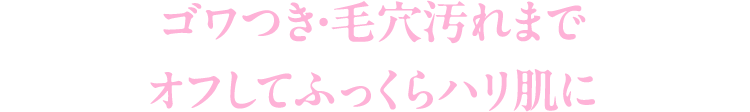 ゴワつき・毛穴汚れまでオフしてふっくらハリ肌に