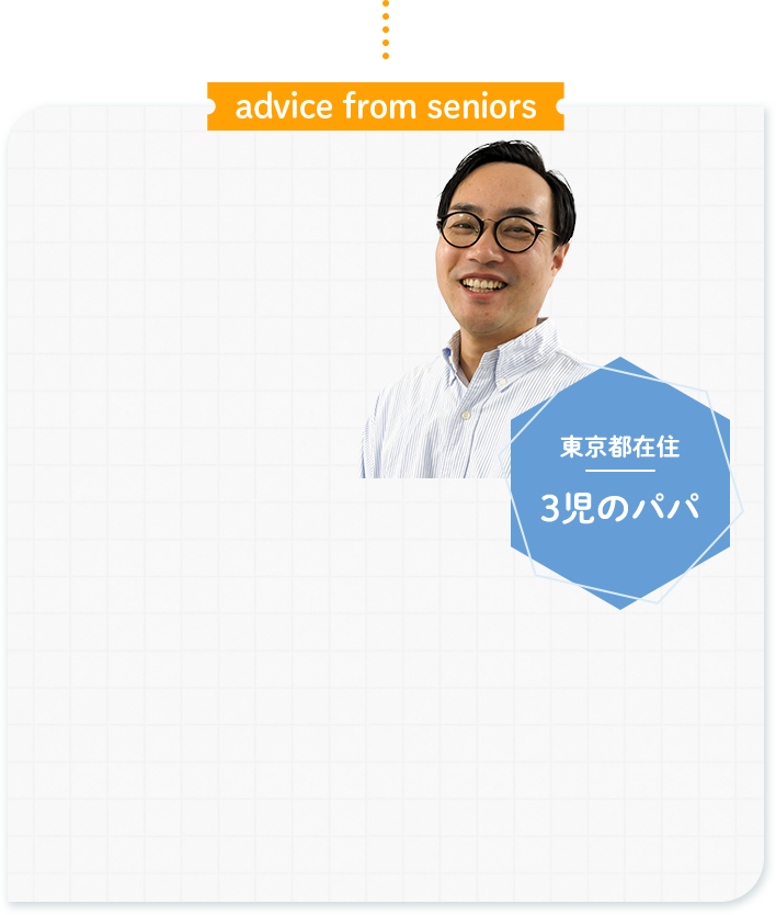 advice from seniors 東京都在住 3児のパパ