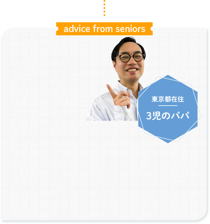 advice from seniors 東京都在住 3児のパパ