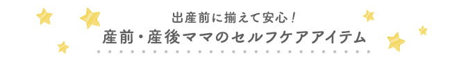 出産前に揃えて安心！産前・産後ママのセルフケアアイテム