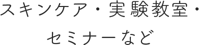スキンケア・実験教室・セミナーなど
