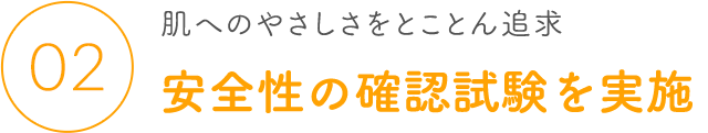 02 肌へのやさしさをとことん追求 安全性の確認試験を実施