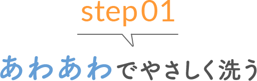 step01 あわあわでやさしく洗う