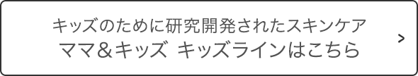 キッズのために研究開発されたスキンケア ママ＆キッズ キッズラインはこちら