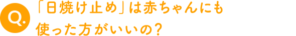 「日焼け止め」は赤ちゃんにも使った方がいいの？