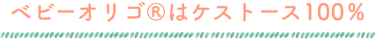 ベビーオリゴ®はケストース100%