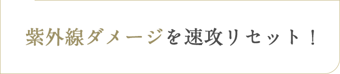 紫外線ダメージを速攻リセット！