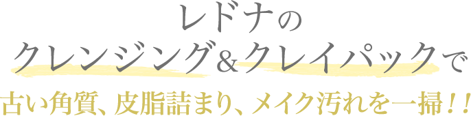 レドナのクレンジング＆クレイパックで古い角質、皮脂詰まり、メイク汚れを一掃！！