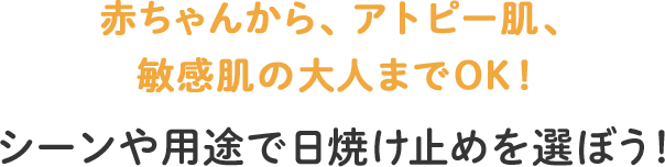 赤ちゃんから、アトピー肌、敏感肌の大人までOK！シーンや用途で日焼け止めを選ぼう！