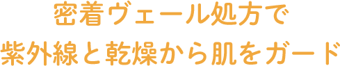 密着ヴェール処方で紫外線と乾燥から肌をガード