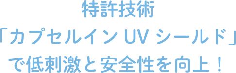new!特許技術
											「カプセルインUVシールド」
											で低刺激と安全性を向上！