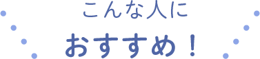 こんな人におすすめ！