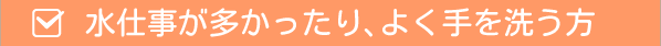 水仕事が多かったり、よく手を洗う方