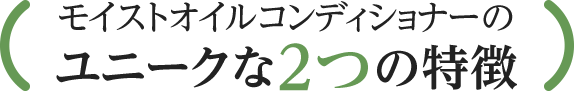 モイストオイルコンディショナーのユニークな2つの特徴