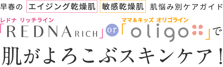 早春のエイジング乾燥肌・敏感乾燥肌 肌悩み別ケアガイド　レドナリッチラインorママ＆キッズオリゴラインで肌がよろこぶスキンケア！